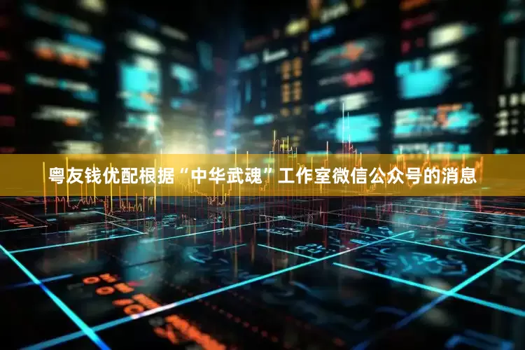 粤友钱优配根据“中华武魂”工作室微信公众号的消息