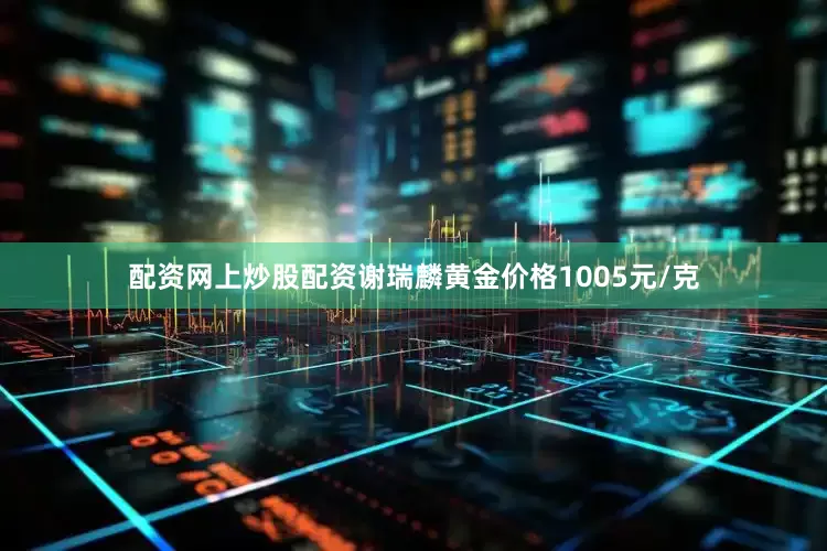 配资网上炒股配资谢瑞麟黄金价格1005元/克
