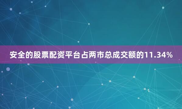 安全的股票配资平台占两市总成交额的11.34%