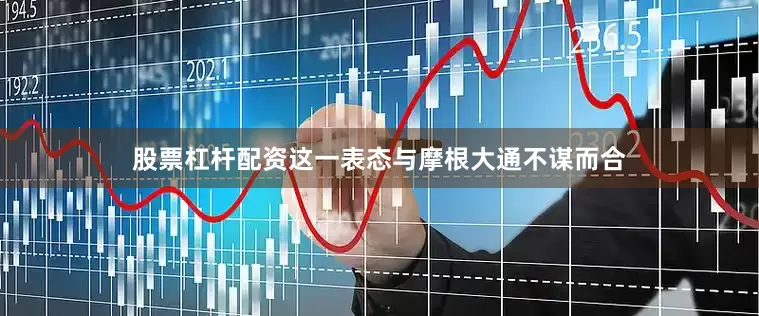 股票杠杆配资这一表态与摩根大通不谋而合