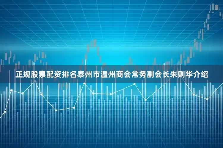 正规股票配资排名泰州市温州商会常务副会长朱则华介绍