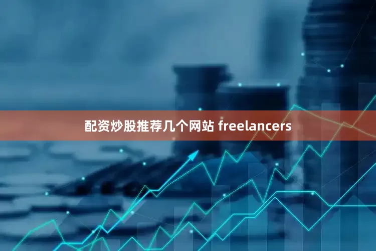 配资炒股推荐几个网站 freelancers