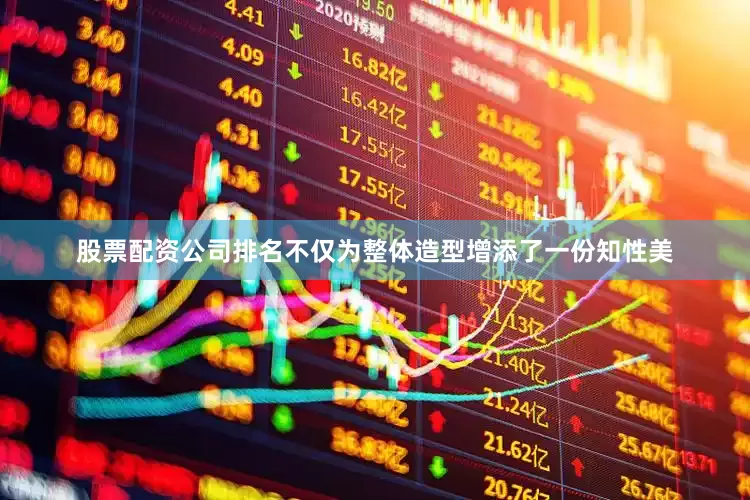 股票配资公司排名不仅为整体造型增添了一份知性美