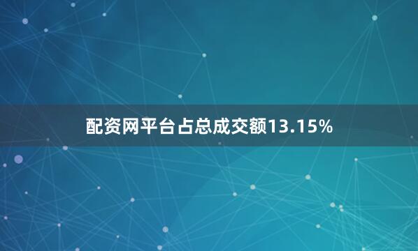 配资网平台占总成交额13.15%