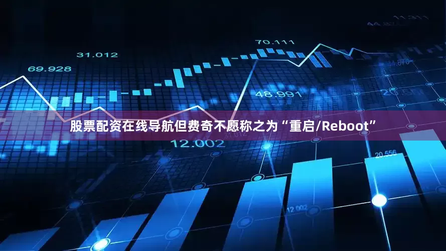 股票配资在线导航但费奇不愿称之为“重启/Reboot”