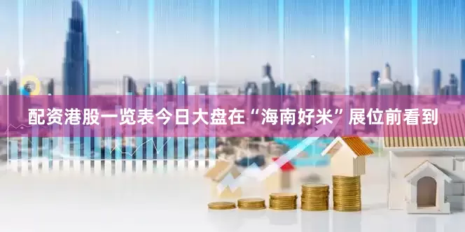 配资港股一览表今日大盘在“海南好米”展位前看到