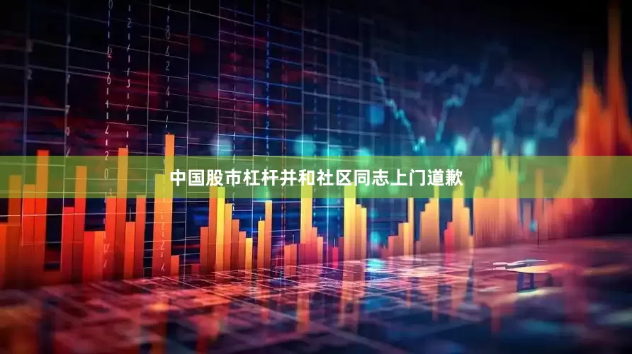 中国股市杠杆并和社区同志上门道歉